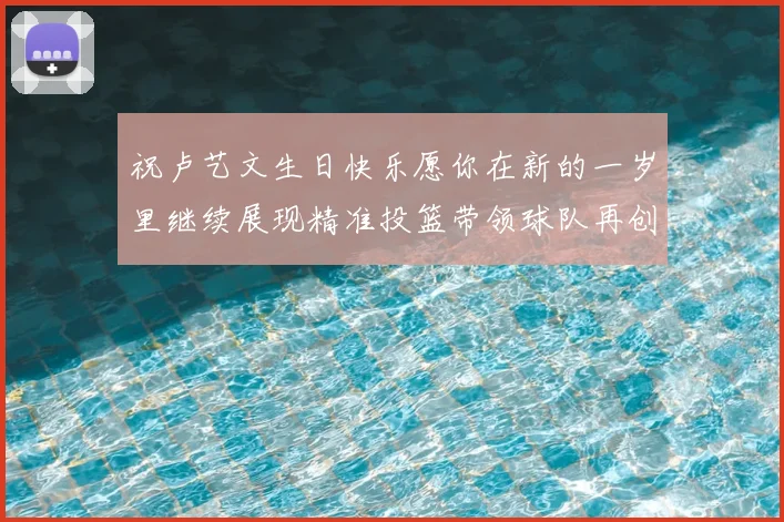 祝卢艺文生日快乐愿你在新的一岁里继续展现精准投篮带领球队再创辉煌成就