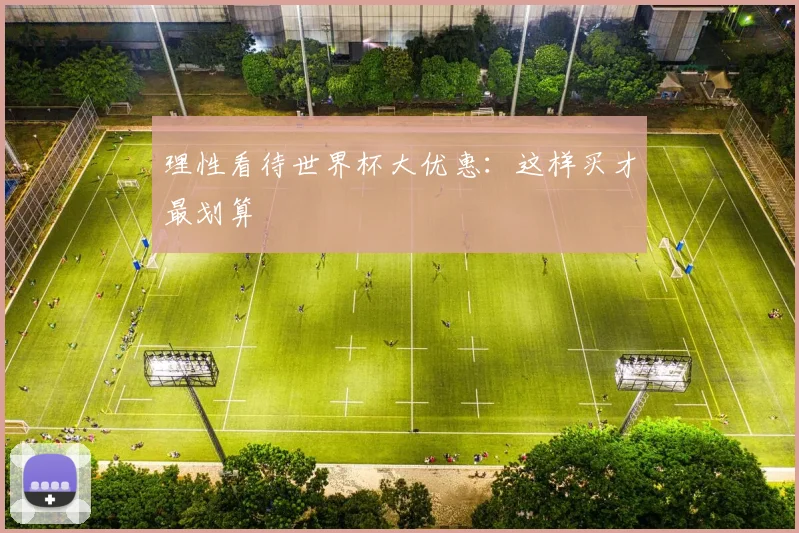 理性看待世界杯大优惠:这样买才最划算
