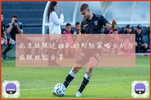 北京极限运动队的盯防策略分析与成败经验分享