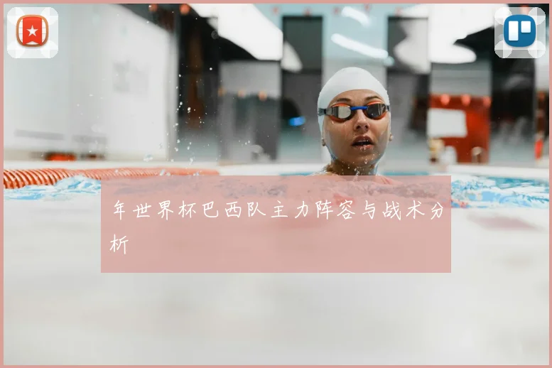 年世界杯巴西队主力阵容与战术分析