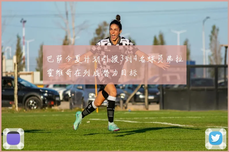 巴萨今夏计划引援3到4名球员弗拉霍维奇在列成潜力目标