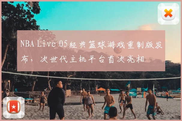 NBA Live 05经典篮球游戏重制版发布,次世代主机平台首次亮相