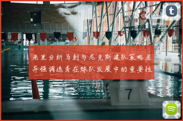 老里分析马刺与尼克斯建队策略差异强调选秀在球队发展中的重要性